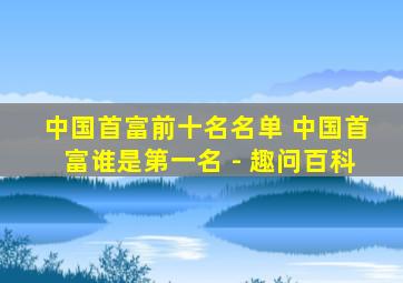 中国首富前十名名单 中国首富谁是第一名 - 趣问百科